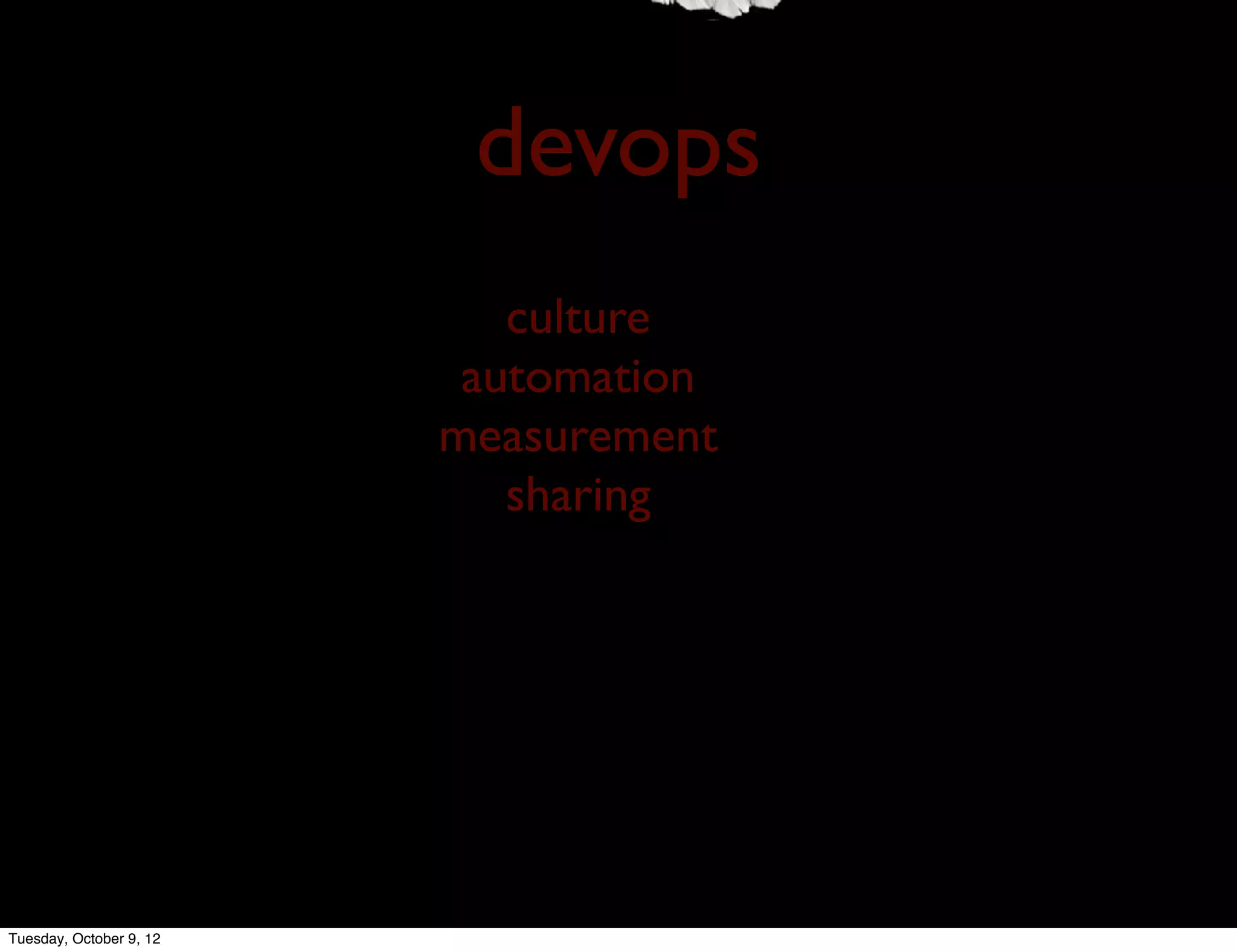 devops
                            culture
                          automation
                         measurement
                            sharing




Tuesday, October 9, 12
 