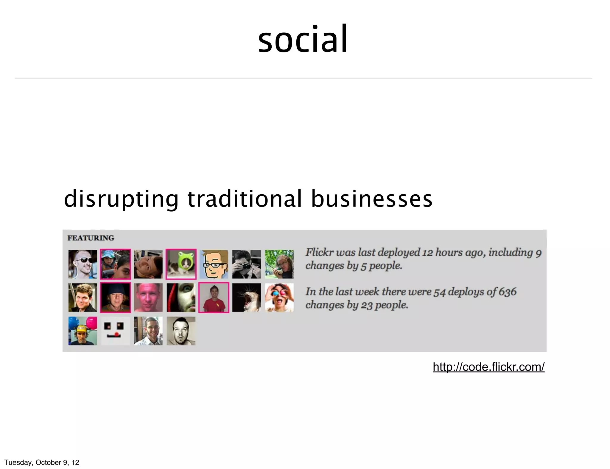 social



                 disrupting traditional businesses




                                                 http://code.flickr.com/




Tuesday, October 9, 12
 