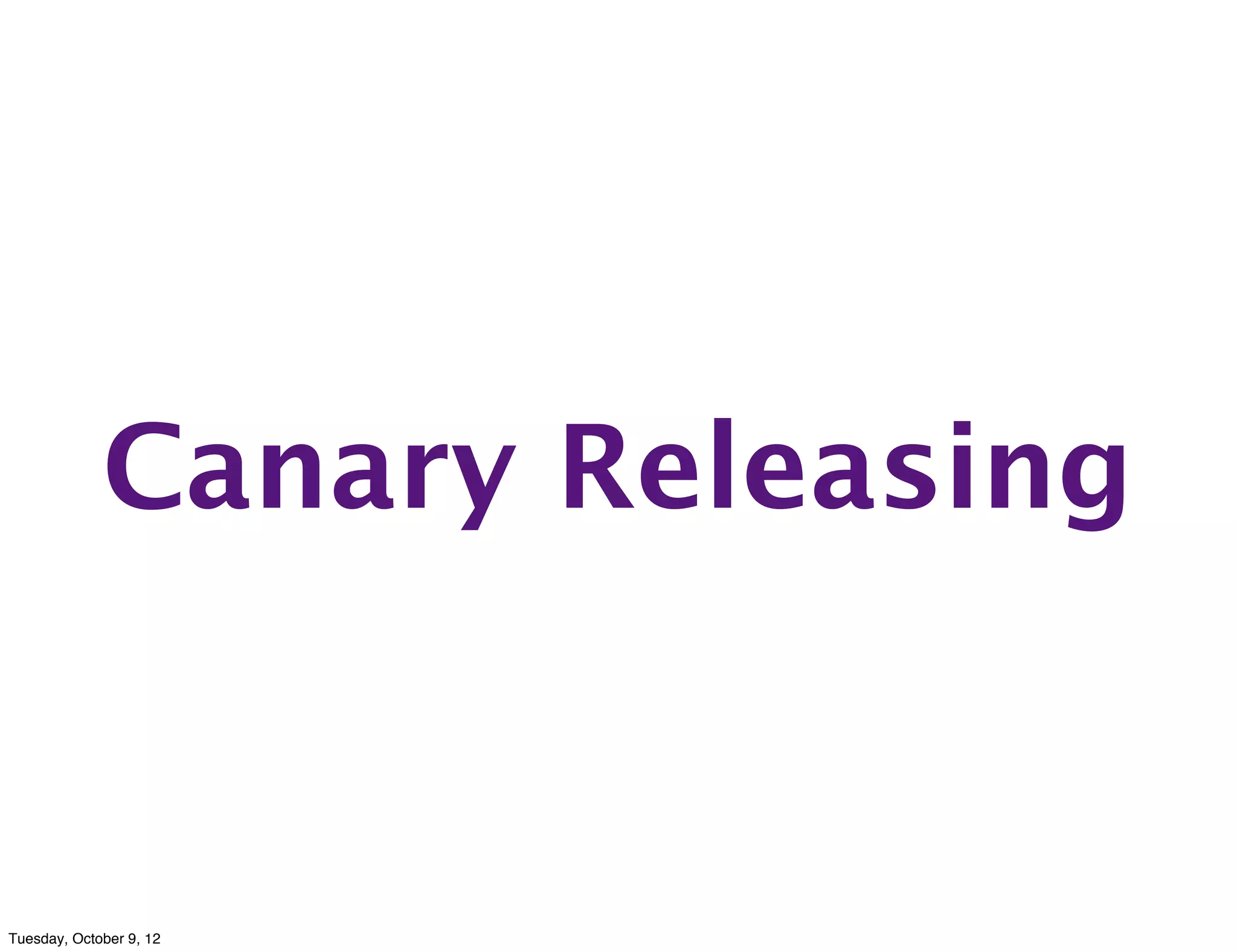Canary Releasing


Tuesday, October 9, 12
 