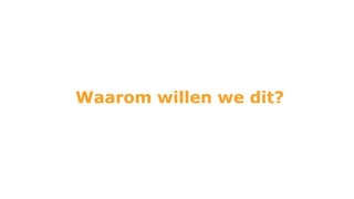 Waarom willen we dit?
 