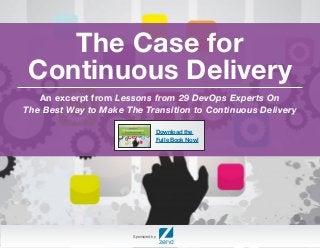 The Case for
Continuous Delivery
Sponsored by:
An excerpt from Lessons from 29 DevOps Experts On
The Best Way to Make The Transition to Continuous Delivery
Download the
Full eBook Now!
 