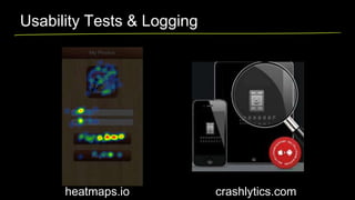 Usability Tests & Logging

heatmaps.io

crashlytics.com

 