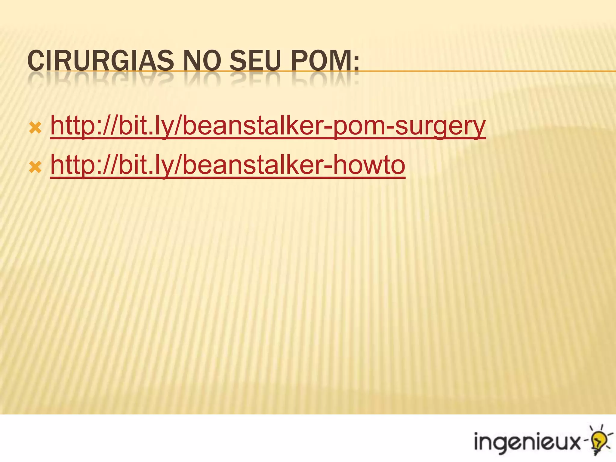 Cirurgias no seu pom:http://bit.ly/beanstalker-pom-surgeryhttp://bit.ly/beanstalker-howto