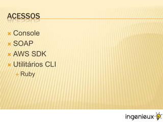 AcessosConsoleSOAPAWS SDKUtilitários CLIRuby