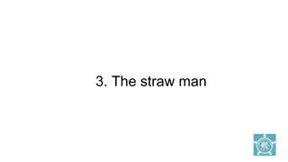 3. The straw man
 