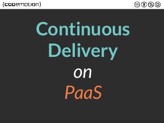 Continuous 
Delivery 
on 
PaaS 
 
