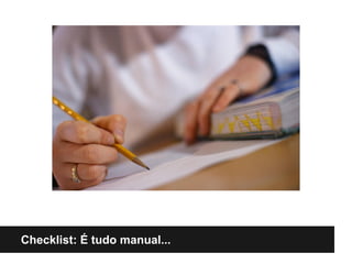Checklist: É tudo manual...
 