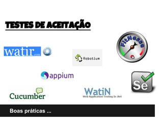 Boas práticas ...
TESTES DE ACEITAÇÃO
 
