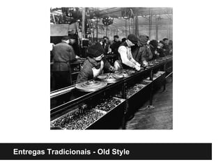 Entregas Tradicionais - Old Style
 