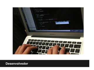 Desenvolvedor
 
