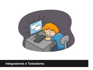Integradores e Testadores
 