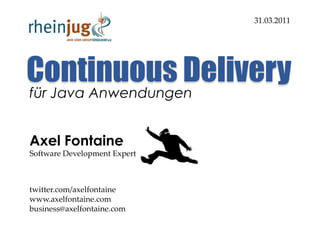 ContinuousDelivery 31.03.2011 für Java Anwendungen Axel Fontaine Software Development Expert twitter.com/axelfontaine www.axelfontaine.com business@axelfontaine.com 