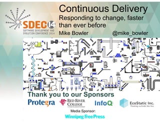 Continuous Delivery 
Responding to change, faster 
than ever before 
Mike Bowler @mike_bowler 
Thank you to our Sponsors 
Media Sponsor: 
 