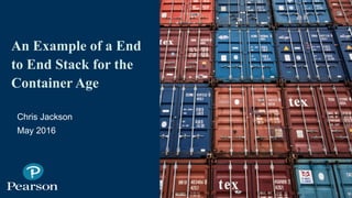 An Example of a End
to End Stack for the
Container Age
Chris Jackson
May 2016
1
qingqing. Shutterstock
 