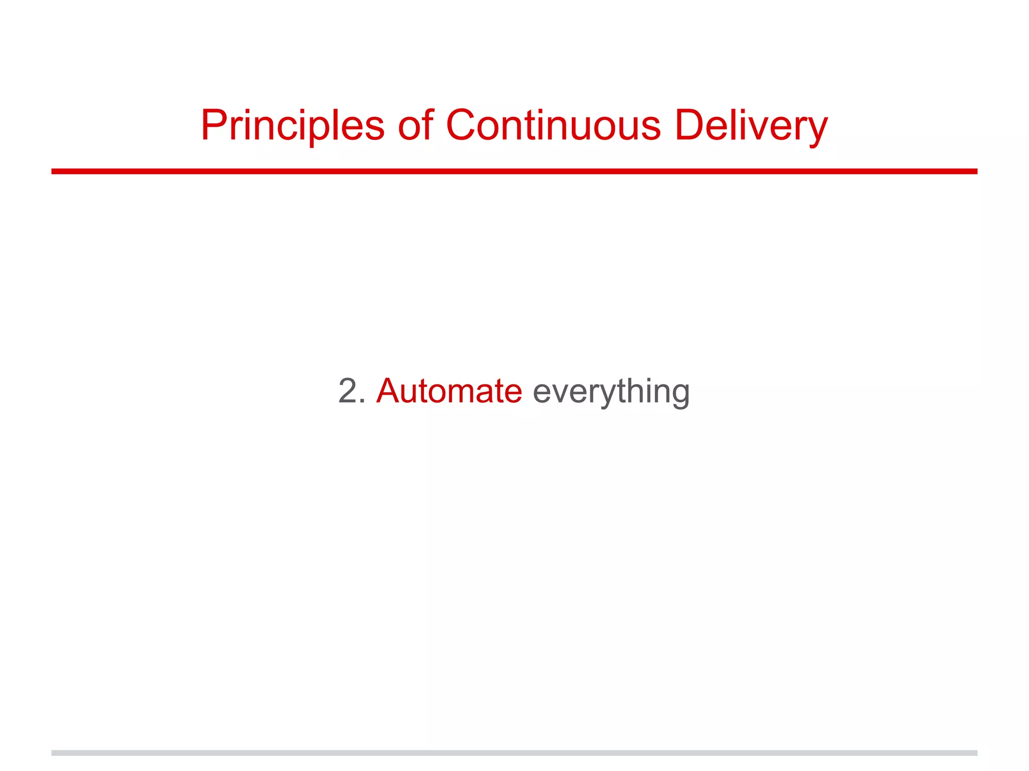 2. Automate everything
Principles of Continuous Delivery
 