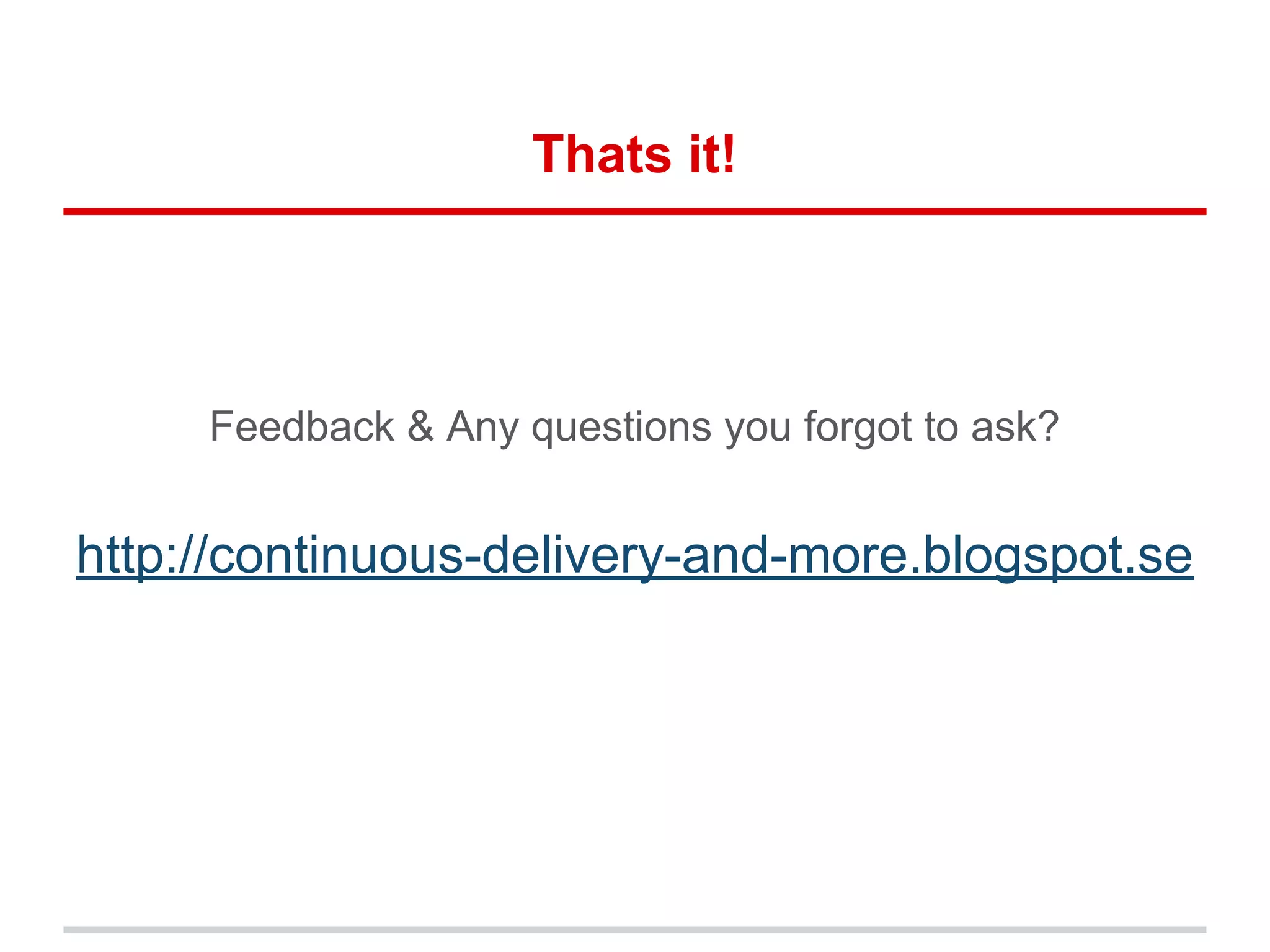Thats it!
Feedback & Any questions you forgot to ask?
http://continuous-delivery-and-more.blogspot.se
 