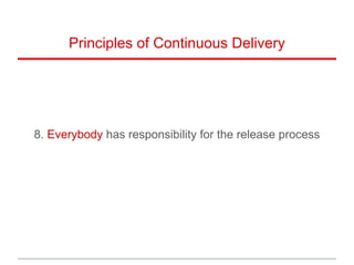 8. Everybody has responsibility for the release process
Principles of Continuous Delivery
 