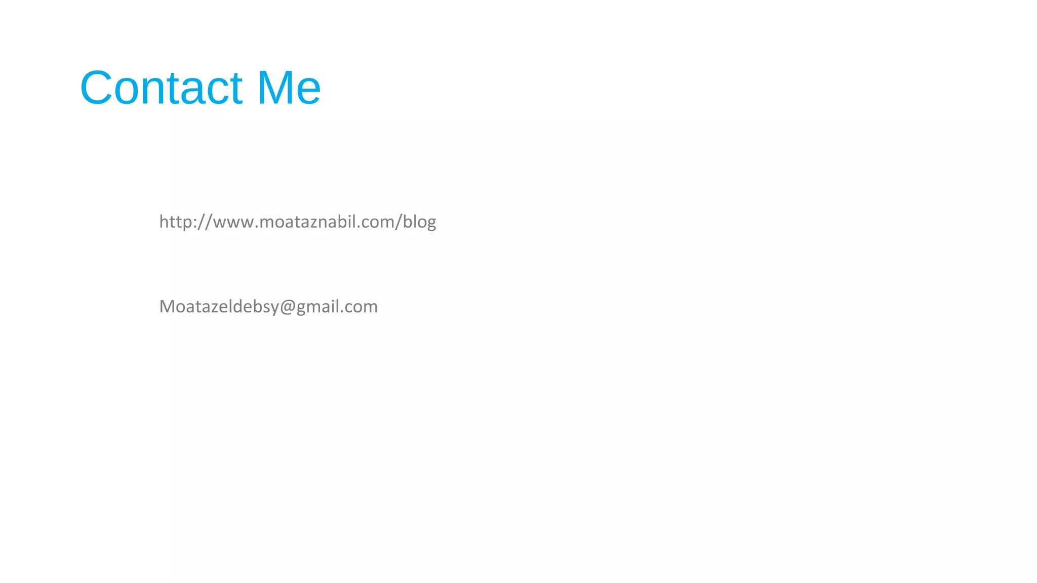 Contact Me
http://www.moataznabil.com/blog
Moatazeldebsy@gmail.com