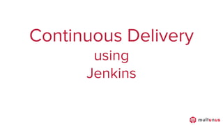 Continuous Delivery
using
Jenkins
 