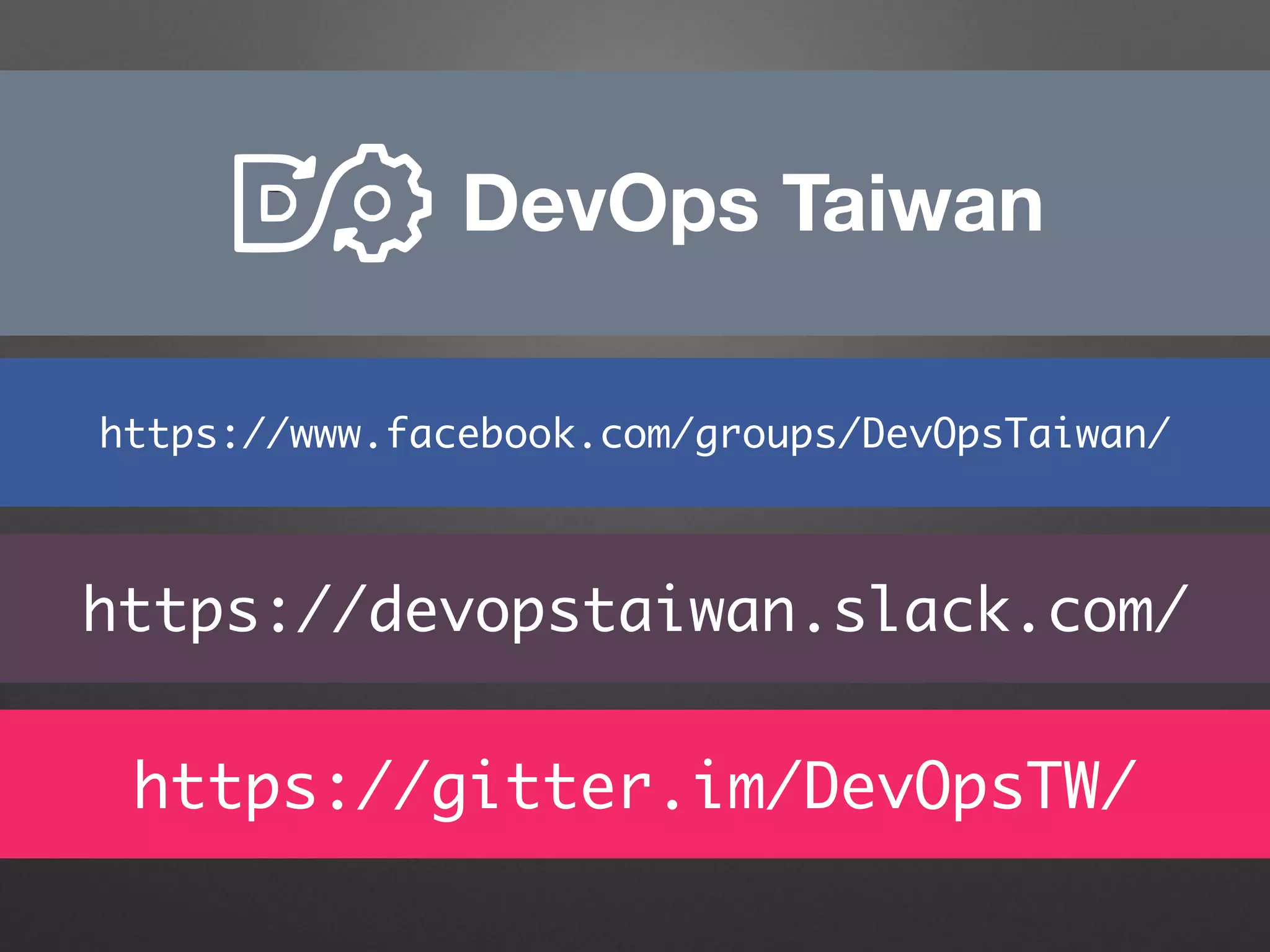 DevOps Taiwan
https://www.facebook.com/groups/DevOpsTaiwan/
https://devopstaiwan.slack.com/
https://gitter.im/DevOpsTW/
 