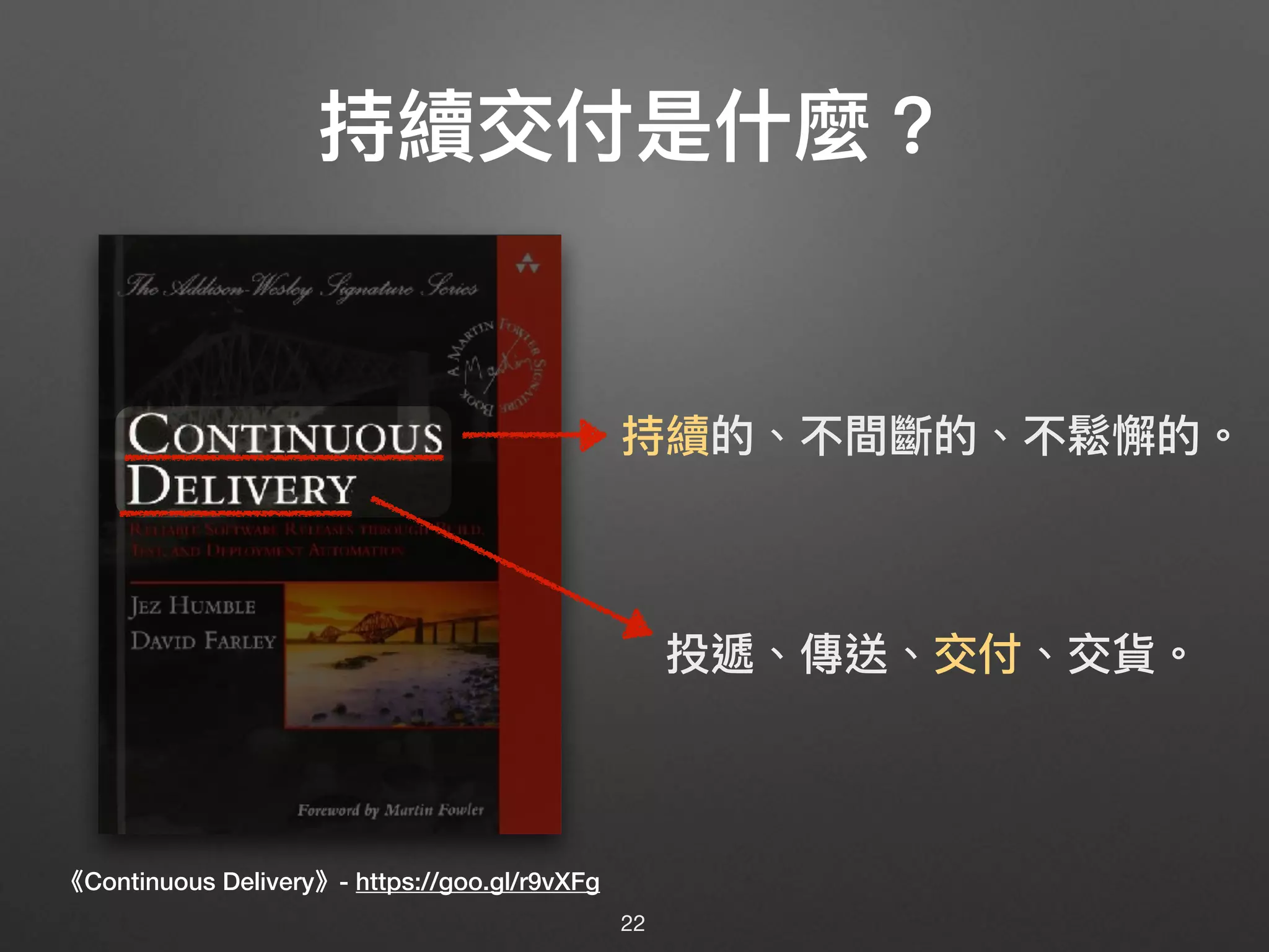 持續交付是什什麼？
《Continuous Delivery》- https://goo.gl/r9vXFg
持續的、不間斷的、不鬆懈的。
投遞、傳送、交付、交貨。
22
 