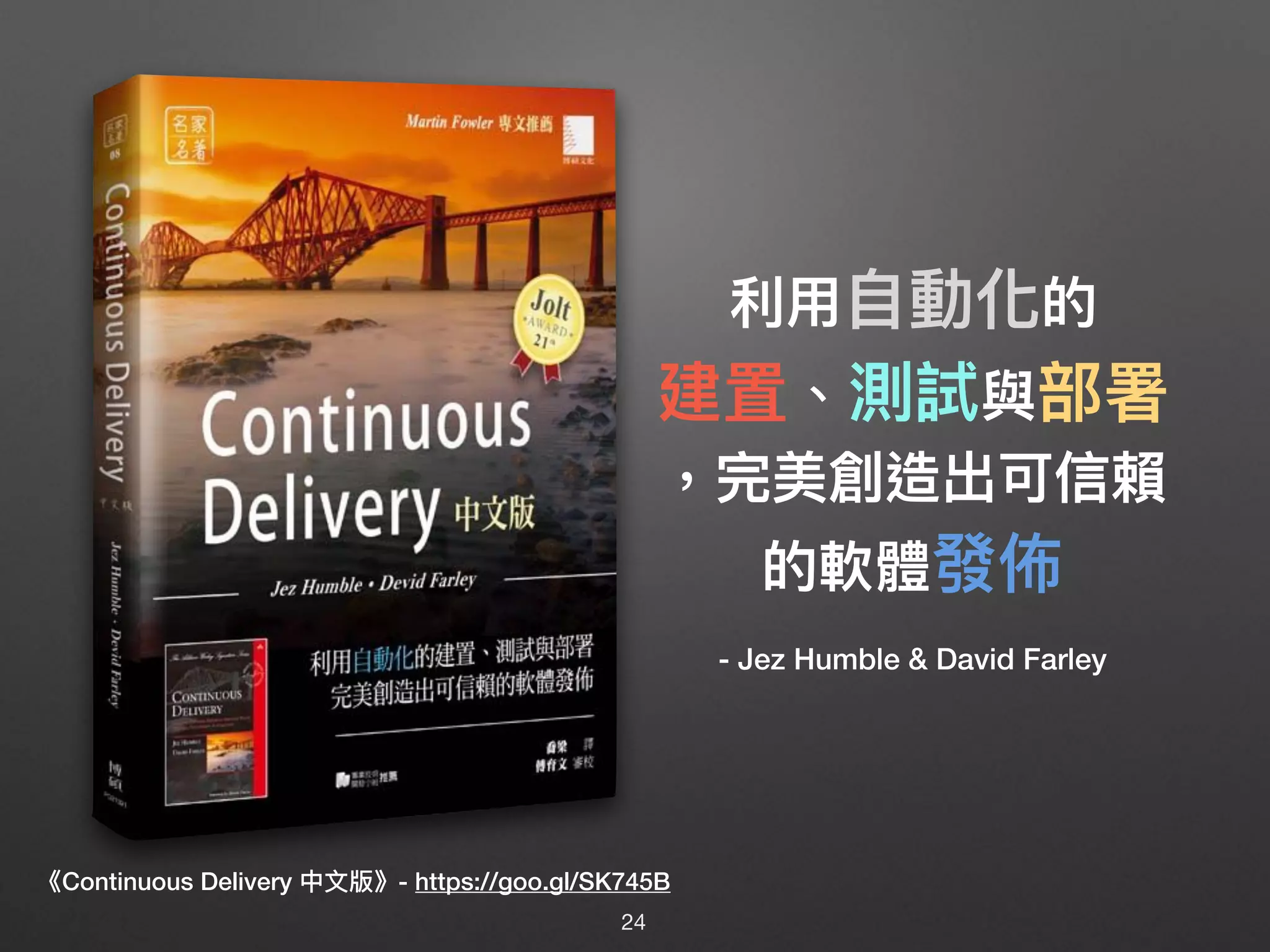 《Continuous Delivery 中⽂文版》- https://goo.gl/SK745B
利利⽤用⾃自動化的
建置、測試與部署
，完美創造出可信賴
的軟體發佈
- Jez Humble & David Farley
24
 