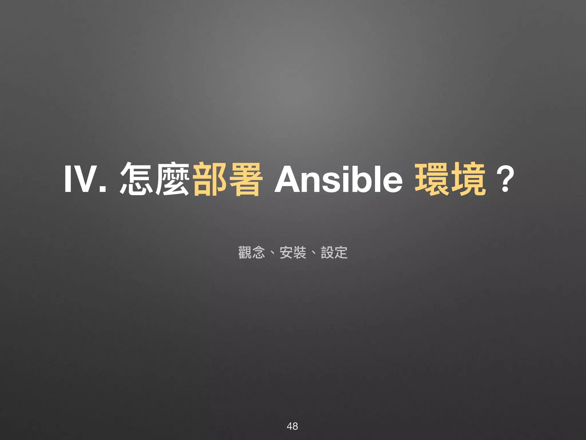 Ⅳ. 怎麼部署 Ansible 環境？
48
觀念念、安裝、設定
 