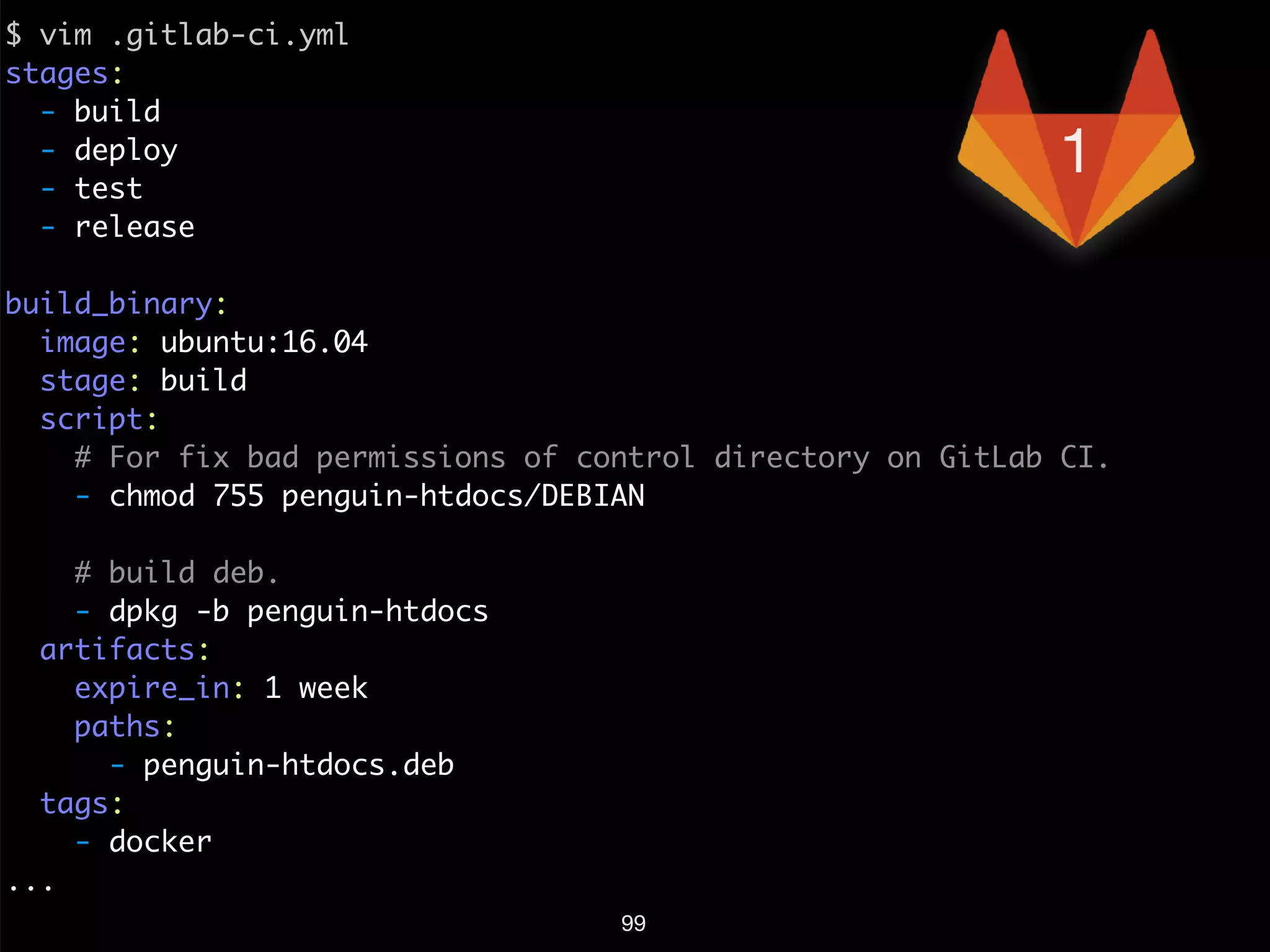 $ vim .gitlab-ci.yml
stages:
- build
- deploy
- test
- release
build_binary:
image: ubuntu:16.04
stage: build
script:
# For fix bad permissions of control directory on GitLab CI.
- chmod 755 penguin-htdocs/DEBIAN
# build deb.
- dpkg -b penguin-htdocs
artifacts:
expire_in: 1 week
paths:
- penguin-htdocs.deb
tags:
- docker
...
99
1
 