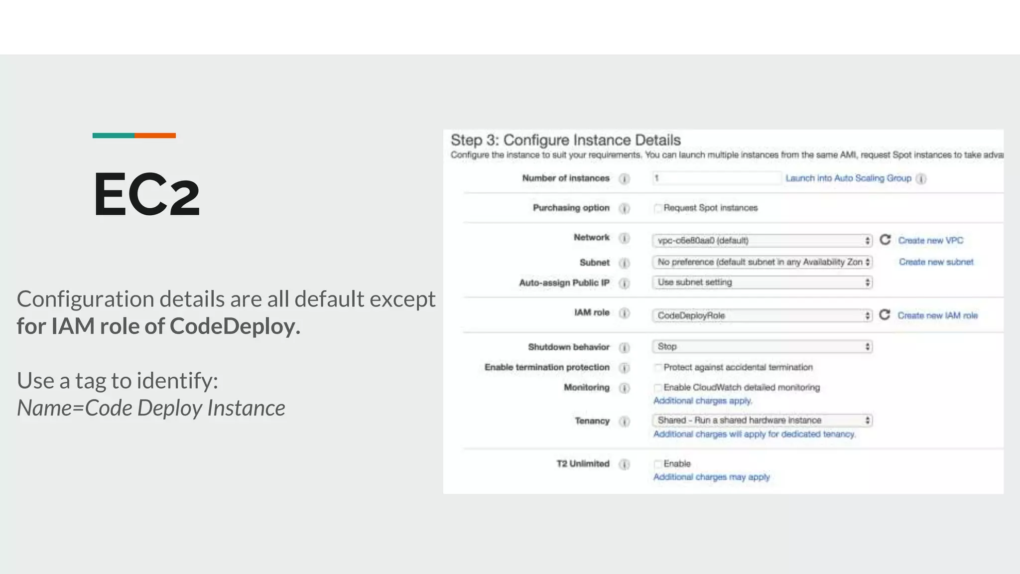 EC2
Configuration details are all default except
for IAM role of CodeDeploy.
Use a tag to identify:
Name=Code Deploy Instance
 