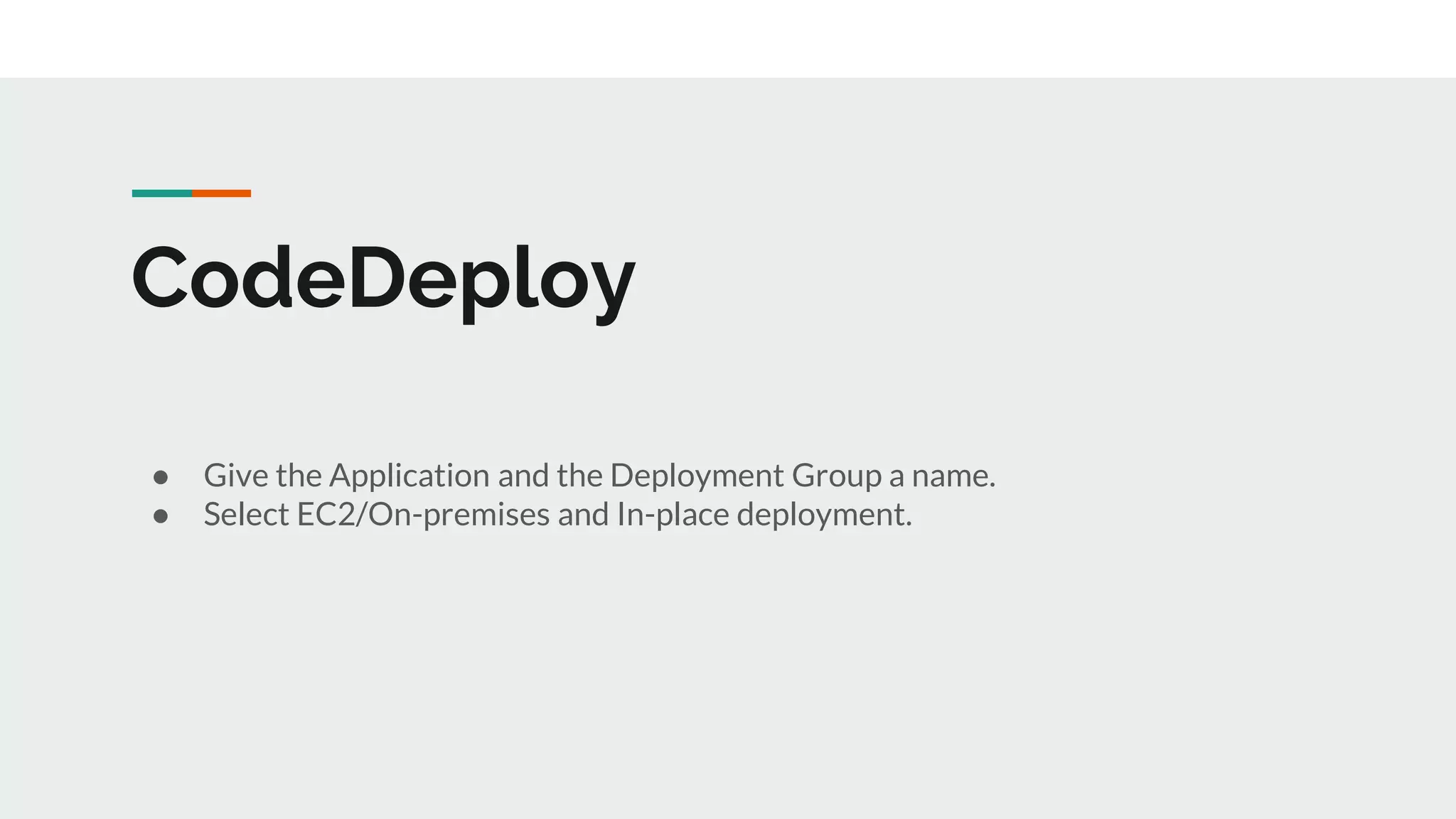 CodeDeploy
● Give the Application and the Deployment Group a name.
● Select EC2/On-premises and In-place deployment.
 
