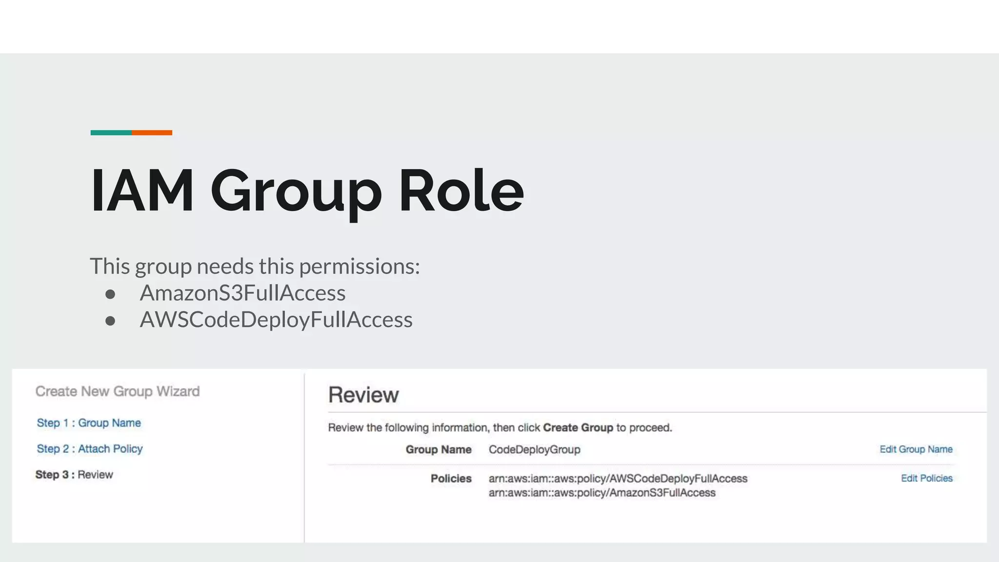 IAM Group Role
This group needs this permissions:
● AmazonS3FullAccess
● AWSCodeDeployFullAccess
 