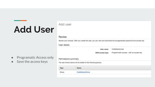 Add User
● Programatic Access only
● Save the access keys
 
