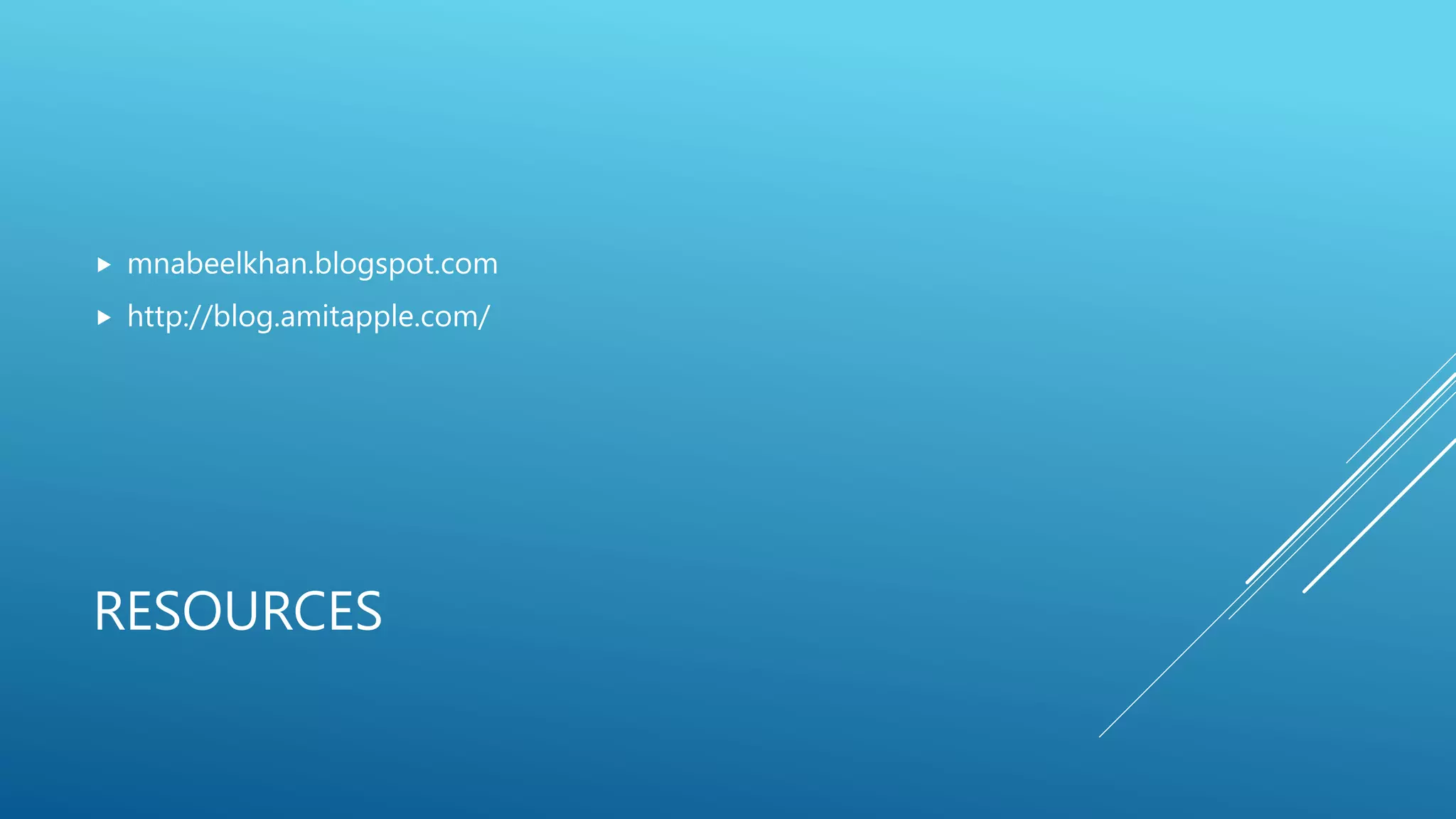 RESOURCES
 mnabeelkhan.blogspot.com
 http://blog.amitapple.com/
 