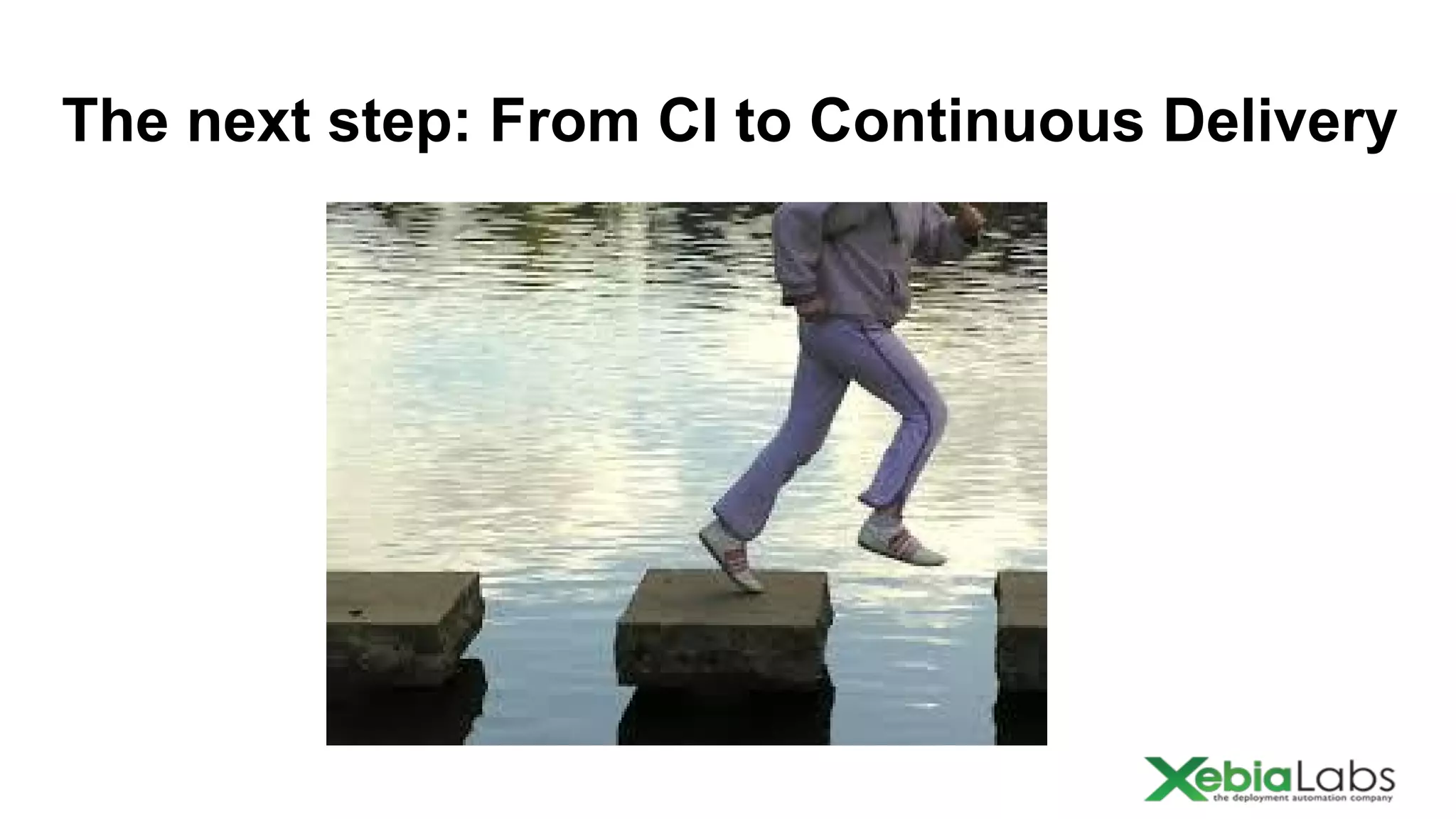 The next step: From CI to Continuous Delivery

 