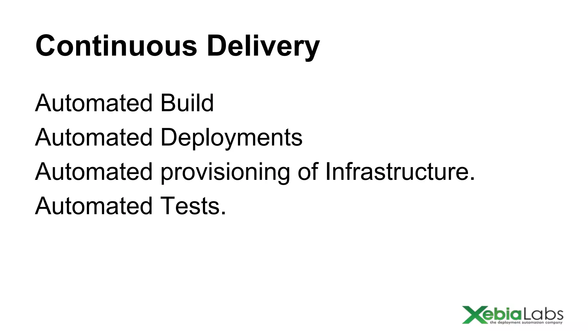 Continuous Delivery
Automated Build
Automated Deployments
Automated provisioning of Infrastructure.
Automated Tests.

 