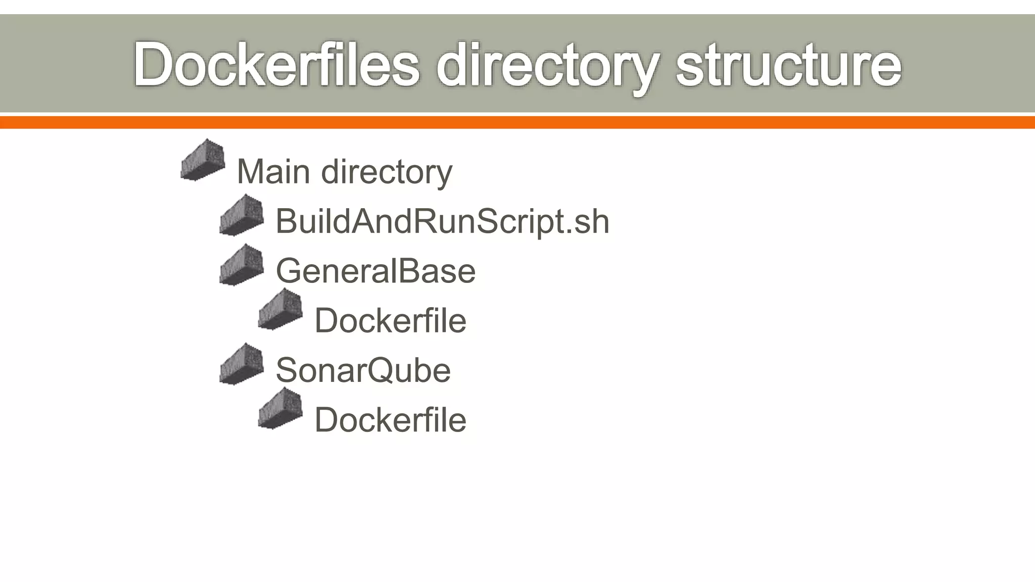Main directory
BuildAndRunScript.sh
GeneralBase
Dockerfile
SonarQube
Dockerfile
 