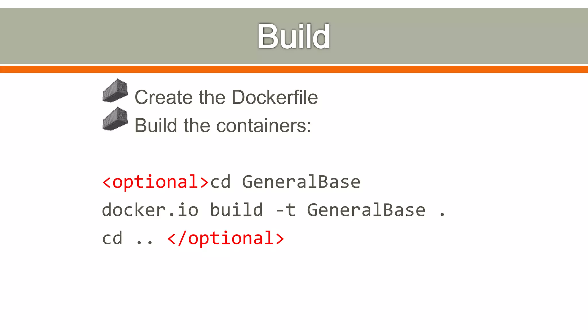 Create the Dockerfile
Build the containers:
<optional>cd GeneralBase
docker.io build -t GeneralBase .
cd .. </optional>
 