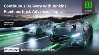 23.05.2018
Roman Pickl
Continuous Delivery with Jenkins
Pipelines (incl. Advanced Topics)
join at Slido.com with #K100
 