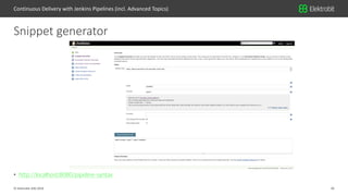 26© Elektrobit (EB) 2018
• http://localhost:8080/pipeline-syntax
Snippet generator
Continuous Delivery with Jenkins Pipeli...
