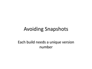 Avoiding Snapshots

Each build needs a unique version
             number
 