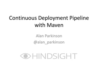 Continuous Deployment Pipeline
         with Maven
          Alan Parkinson
         @alan_parkinson
 