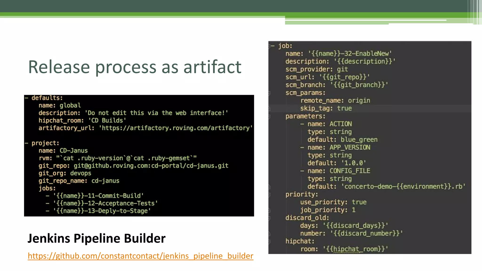 Release process as artifact
https://github.com/constantcontact/jenkins_pipeline_builder
Jenkins Pipeline Builder
 