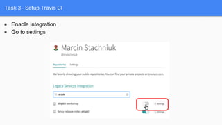 Task 3 - Setup Travis CI
● Enable integration
● Go to settings
 