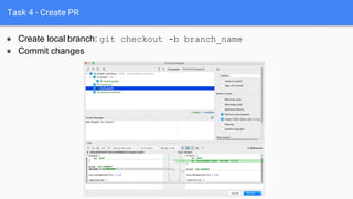 Task 4 - Create PR
● Create local branch: git checkout -b branch_name
● Commit changes
 