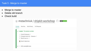 Task 5 - Merge to master
● Merge to master
● Delete old branch
● Check build
 