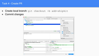 Task 4 - Create PR
● Create local branch: git checkout -b add-shipkit
● Commit changes
 