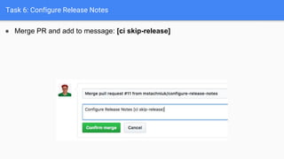 Task 6: Configure Release Notes
● Merge PR and add to message: [ci skip-release]
 