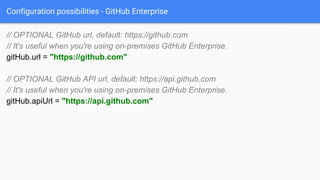 Configuration possibilities - GitHub Enterprise
// OPTIONAL GitHub url, default: https://github.com
// It's useful when yo...