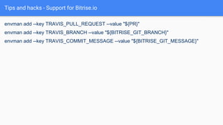 Tips and hacks - Support for Bitrise.io
envman add --key TRAVIS_PULL_REQUEST --value "${PR}"
envman add --key TRAVIS_BRANC...