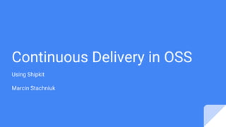 Continuous Delivery in OSS
Using Shipkit
Marcin Stachniuk
 